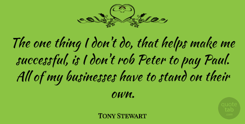 Tony Stewart Quote About Businesses, Helps, Peter, Rob: The One Thing I Dont...