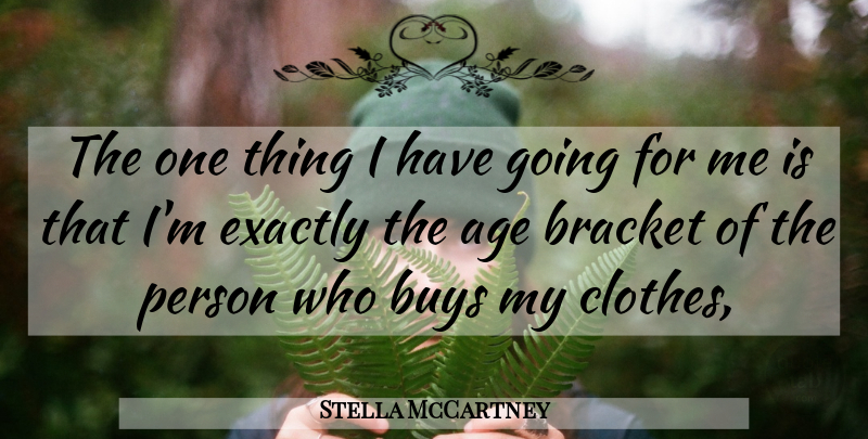 Stella McCartney Quote About Age, Age And Aging, Bracket, Buys, Exactly: The One Thing I Have...