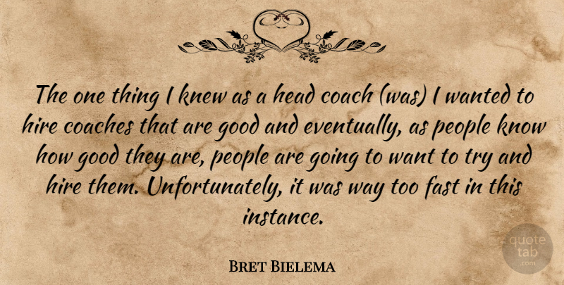 Bret Bielema Quote About Coach, Coaches, Fast, Good, Head: The One Thing I Knew...