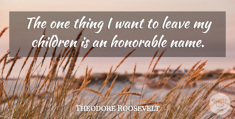 Theodore Roosevelt Quote About Wisdom, Children, Names: The One Thing I Want...