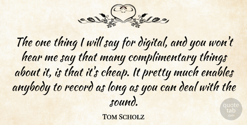 Tom Scholz Quote About Anybody, Deal, Enables, Record: The One Thing I Will...