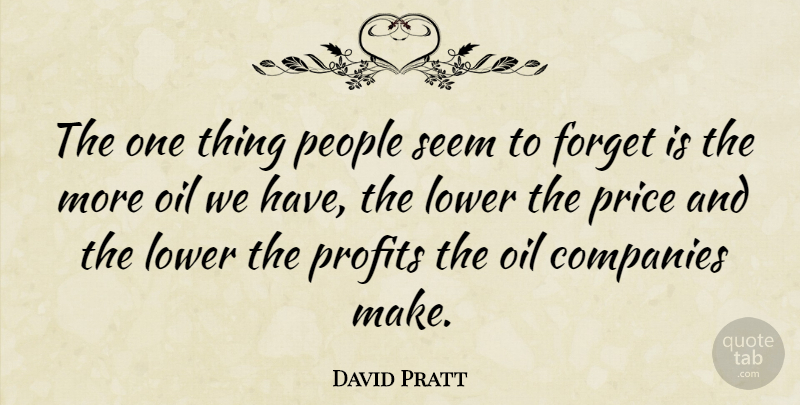 David Pratt Quote About Companies, Lower, People, Profits, Seem: The One Thing People Seem...