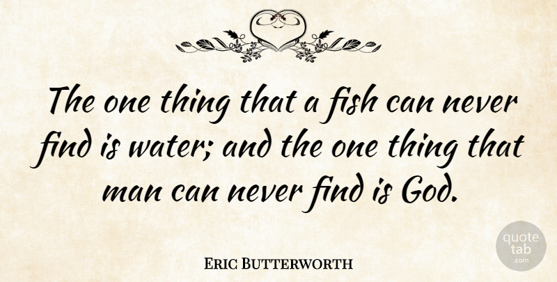 Eric Butterworth Quote About Men, Water, Fishes: The One Thing That A...