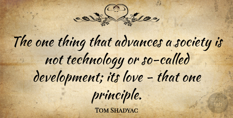 Tom Shadyac Quote About Technology, Principles, Development: The One Thing That Advances...