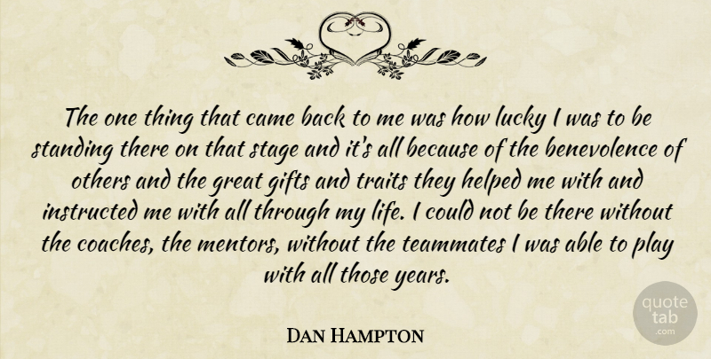 Dan Hampton Quote About Came, Gifts, Great, Helped, Instructed: The One Thing That Came...