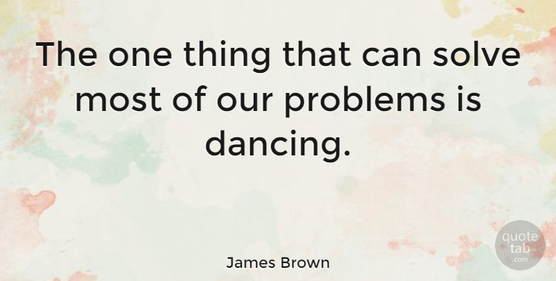 James Brown Quote About Happiness, Dance, Dancing: The One Thing That Can...