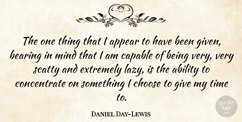 Daniel Day-Lewis Quote About Giving, Mind, Lazy: The One Thing That I...