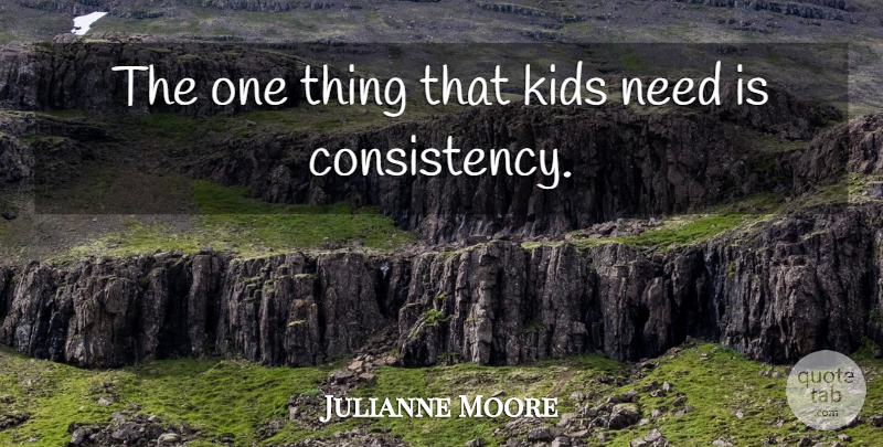 Julianne Moore Quote About Kids: The One Thing That Kids...