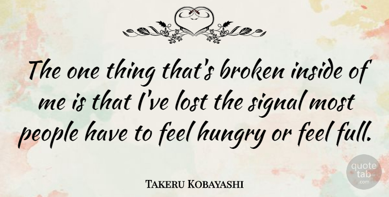 Takeru Kobayashi Quote About Inside, People, Signal: The One Thing Thats Broken...