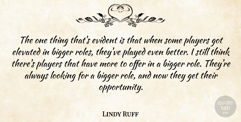 Lindy Ruff Quote About Bigger, Elevated, Evident, Looking, Offer: The One Thing Thats Evident...