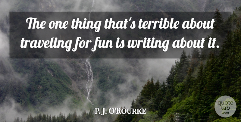 P. J. O'Rourke Quote About undefined: The One Thing Thats Terrible...