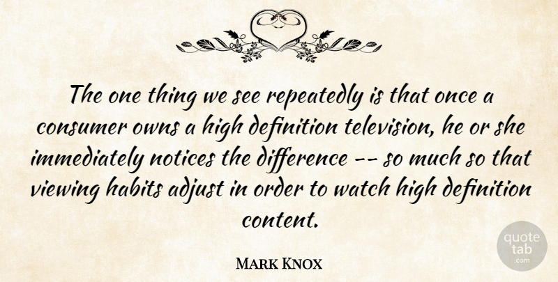 Mark Knox Quote About Adjust, Consumer, Definition, Difference, Habits: The One Thing We See...