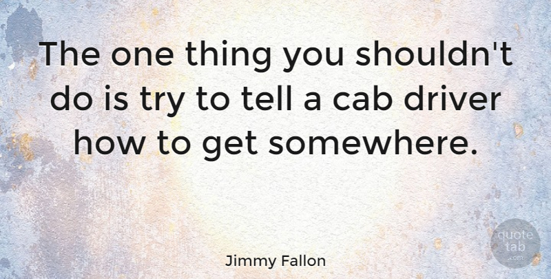 Jimmy Fallon Quote About Funny, Witty, Humorous: The One Thing You Shouldnt...