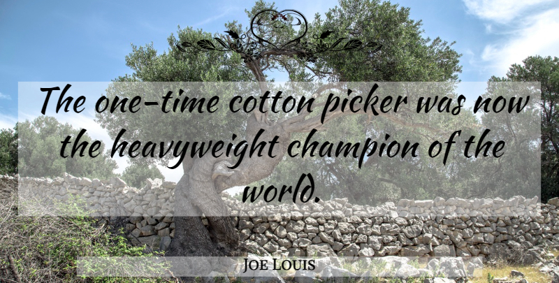 Joe Louis Quote About Champion, Heavyweights, Progress: The One Time Cotton Picker...