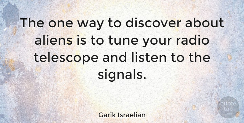 Garik Israelian Quote About Telescopes, Radio, Way: The One Way To Discover...