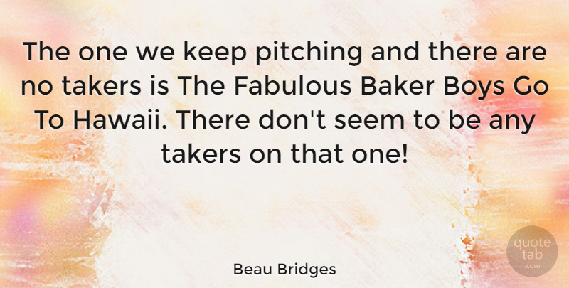 Beau Bridges Quote About Boys, Hawaii, Pitching: The One We Keep Pitching...