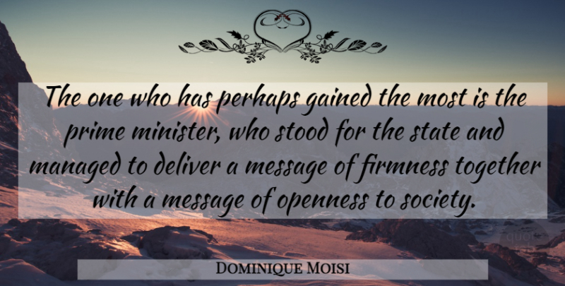 Dominique Moisi Quote About Deliver, Firmness, Gained, Message, Openness: The One Who Has Perhaps...