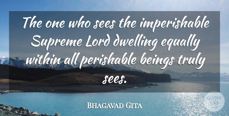Bhagavad Gita Quote About Beings, Dwelling, Equally, Lord, Perishable: The One Who Sees The...