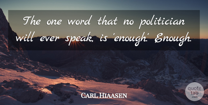 Carl Hiaasen Quote About Speak, Politician, Enough: The One Word That No...