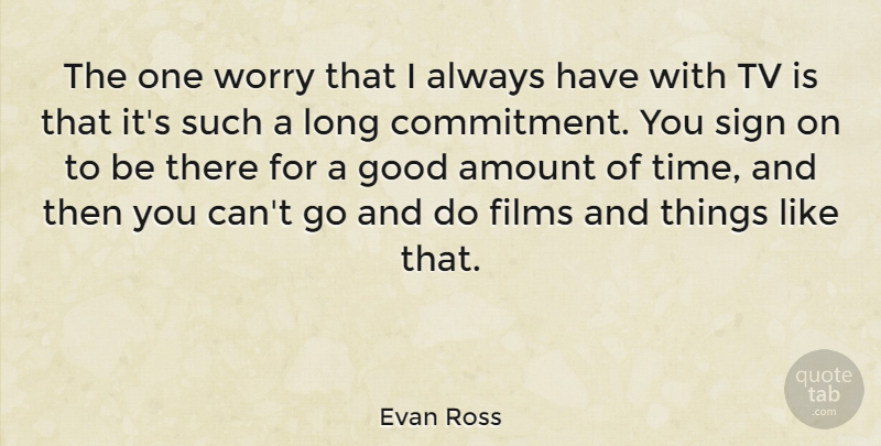 Evan Ross Quote About Amount, Films, Good, Sign, Time: The One Worry That I...