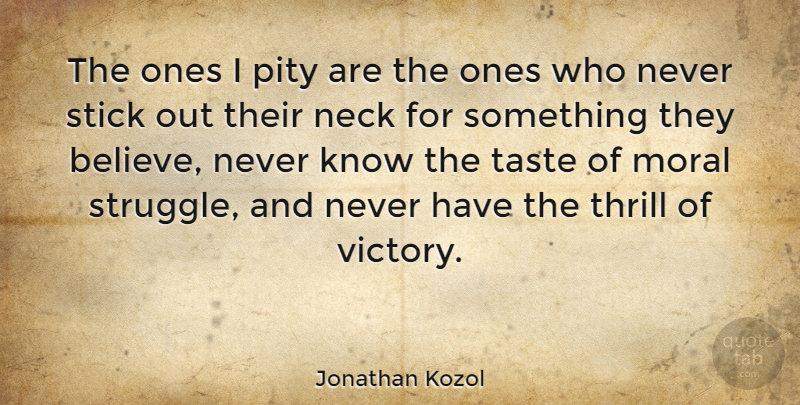 Jonathan Kozol Quote About Struggle, Believe, Victory: The Ones I Pity Are...