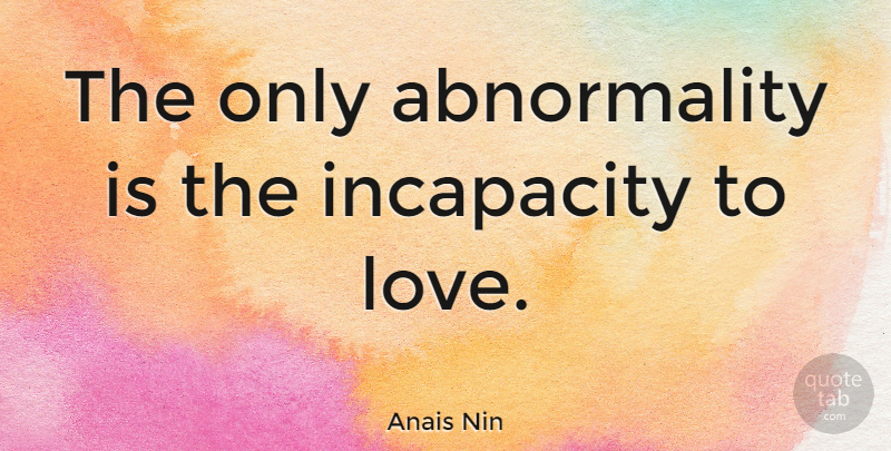 Anais Nin Quote About Love, Heartbreak, Dream: The Only Abnormality Is The...