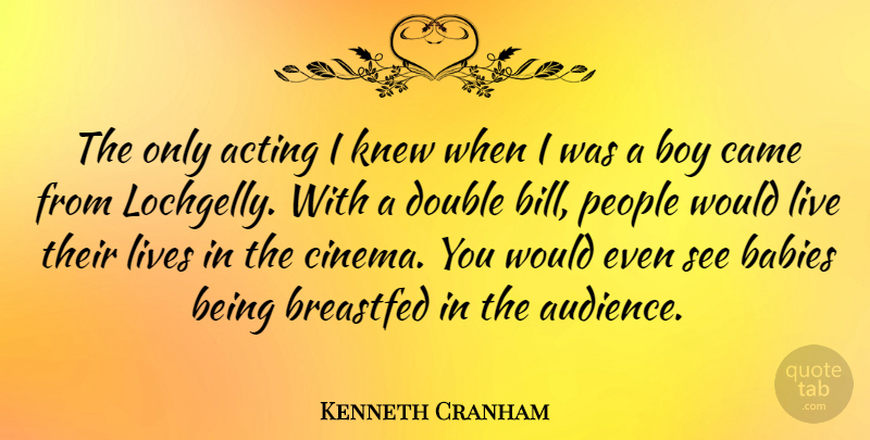 Kenneth Cranham Quote About Babies, Boy, Came, Double, Knew: The Only Acting I Knew...
