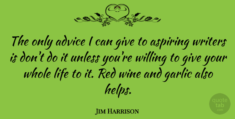 Jim Harrison Quote About Wine, Giving, Advice: The Only Advice I Can...