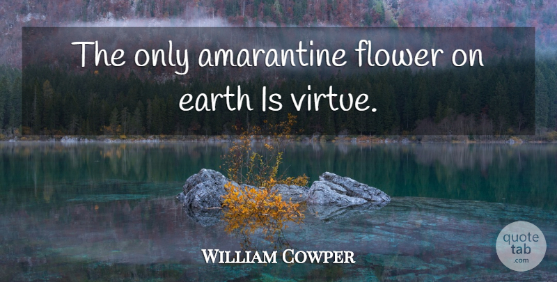 William Cowper Quote About Flower, Earth, Virtue: The Only Amarantine Flower On...