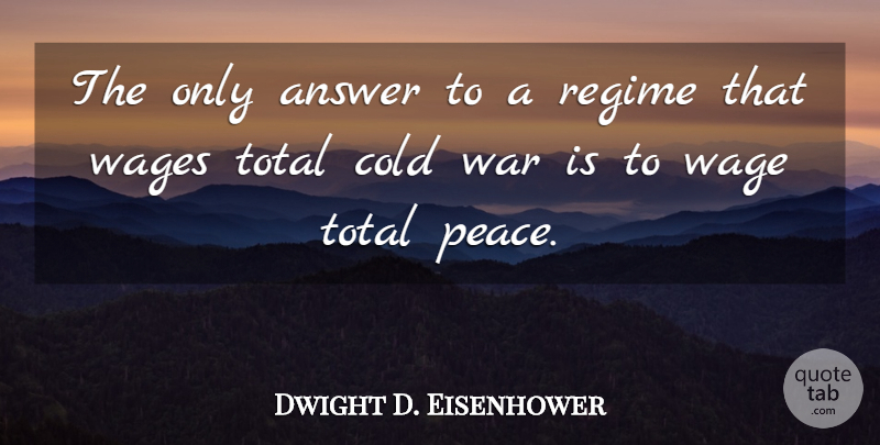 Dwight D. Eisenhower Quote About Peace, War, Wages: The Only Answer To A...