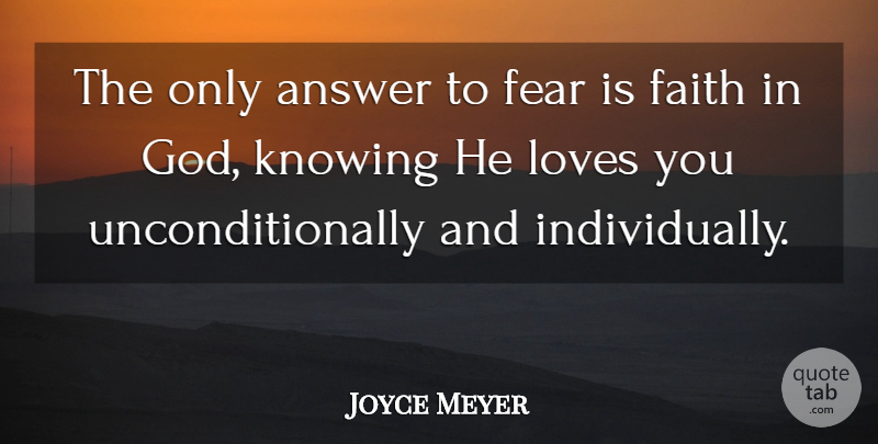 Joyce Meyer Quote About Love You, Knowing, Answers: The Only Answer To Fear...