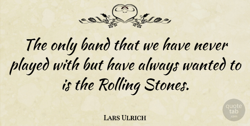 Lars Ulrich Quote About Stones, Rolling, Band: The Only Band That We...