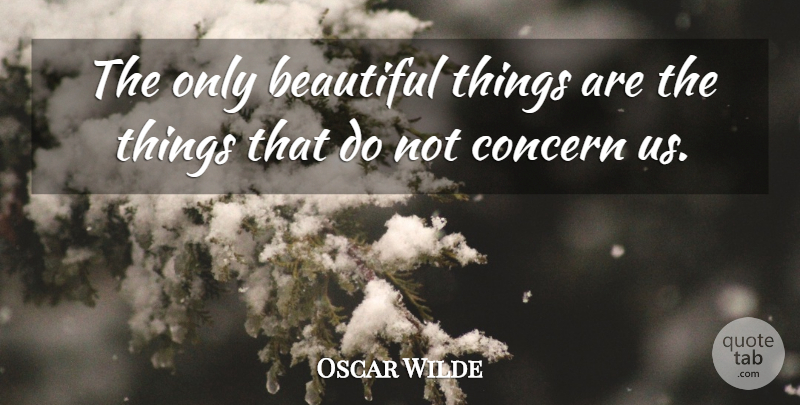 Oscar Wilde Quote About Beauty, Beautiful, Concern: The Only Beautiful Things Are...