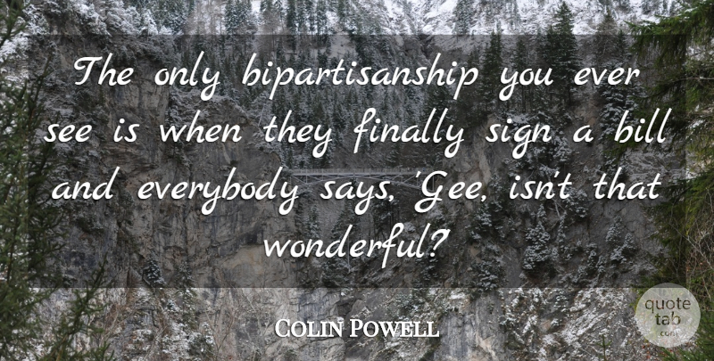 Colin Powell Quote About Bills, Wonderful, Bipartisanship: The Only Bipartisanship You Ever...