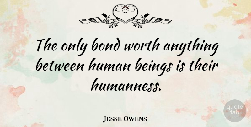 Jesse Owens Quote About Ties, Humanness Is, Humans: The Only Bond Worth Anything...