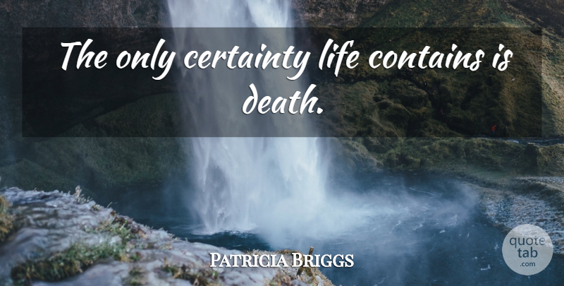 Patricia Briggs Quote About Certainty Of Death, Certainty In Life, Certainty: The Only Certainty Life Contains...