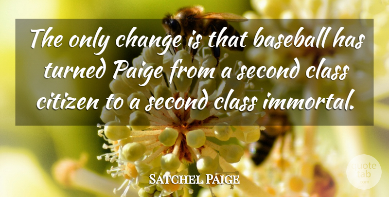 Satchel Paige Quote About Change, Baseball, Class: The Only Change Is That...