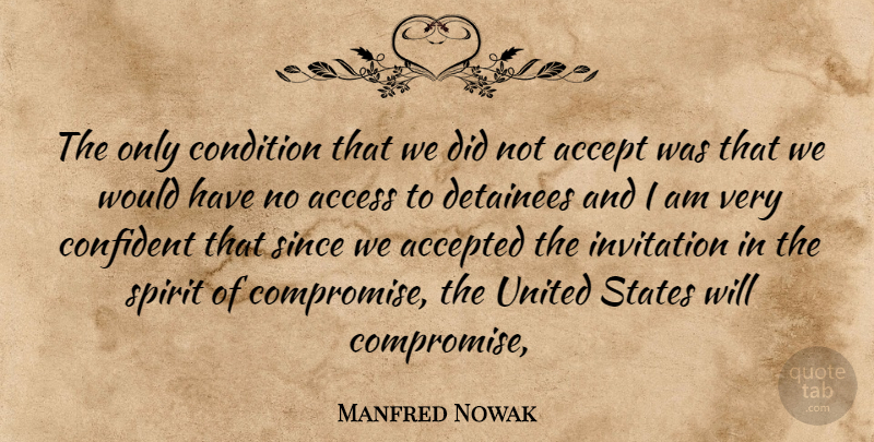 Manfred Nowak Quote About Accept, Accepted, Access, Condition, Confident: The Only Condition That We...
