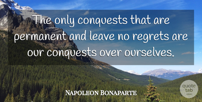 Napoleon Bonaparte Quote About Moving On, Regret, Conquest: The Only Conquests That Are...