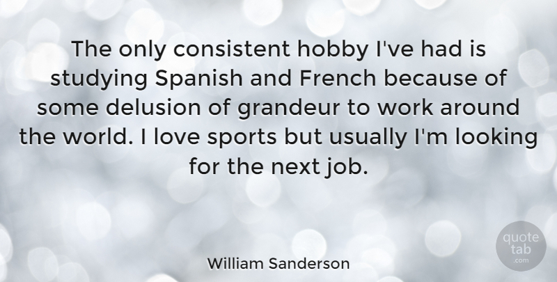 William Sanderson Quote About Sports, Jobs, World: The Only Consistent Hobby Ive...