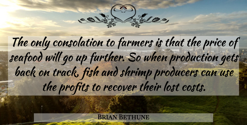 Brian Bethune Quote About Farmers, Fish, Gets, Lost, Price: The Only Consolation To Farmers...