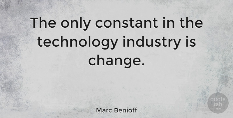 Marc Benioff Quote About Technology, Constant, Industry: The Only Constant In The...