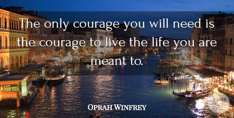 Oprah Winfrey Quote About Life, Courage, Live Life: The Only Courage You Will...