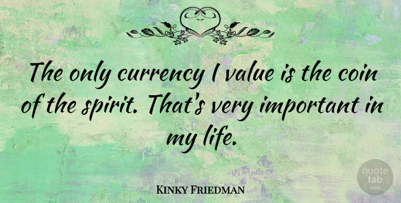 Kinky Friedman Quote About Important, Flipping A Coin, Kinky: The Only Currency I Value...