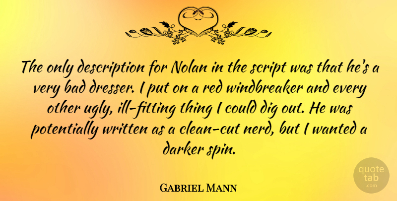 Gabriel Mann Quote About Bad, Darker, Dig, Nolan, Script: The Only Description For Nolan...