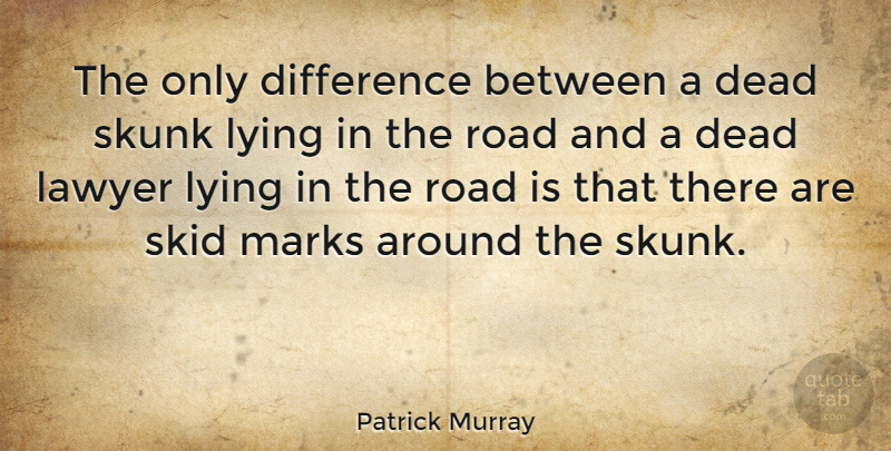 Patrick Murray Quote About Lying, Differences, Lawyer: The Only Difference Between A...