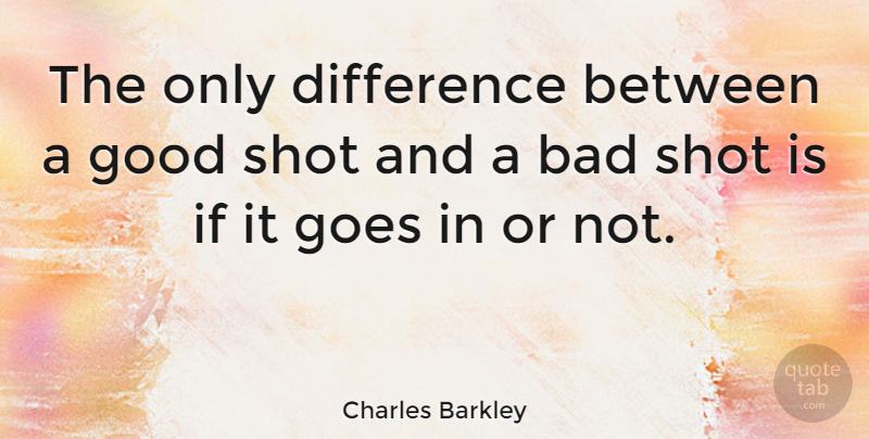 Charles Barkley Quote About Basketball, Differences, Shots: The Only Difference Between A...