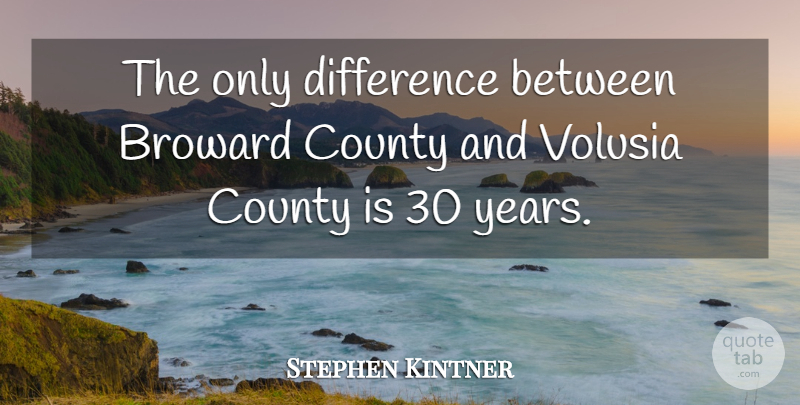Stephen Kintner Quote About County, Difference: The Only Difference Between Broward...