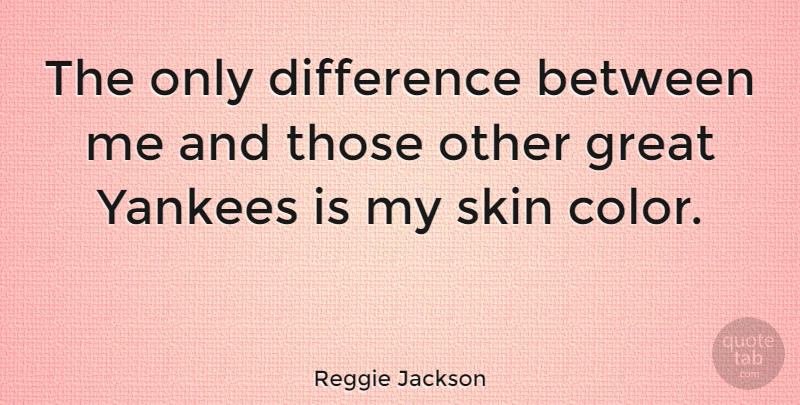 Reggie Jackson Quote About Color, Differences, Yankees: The Only Difference Between Me...