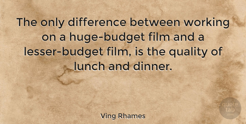 Ving Rhames Quote About Lunch, Differences, Quality: The Only Difference Between Working...